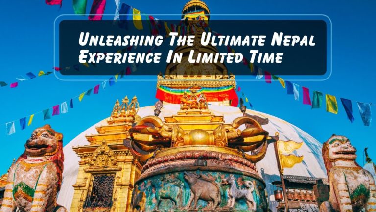 Unleashing The Ultimate Nepal Experience In Limited Time.
