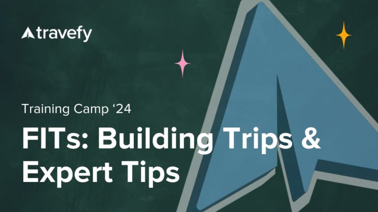 Travefy Training Camp 2024: FITs: Building Trips & Expert Tips